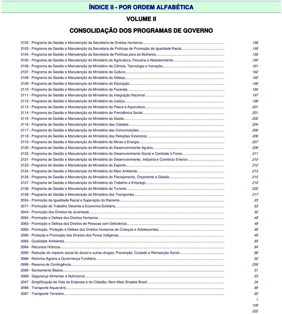 .. 159 2105 - Programa de Gestão e Manutenção do Ministério da Agricultura, Pecuária e Abastecimento... 160 2106 - Programa de Gestão e Manutenção do Ministério da Ciência, Tecnologia e Inovação.