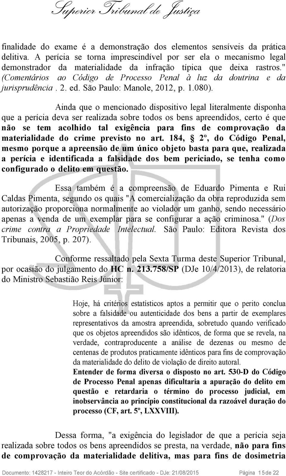 " (Comentários ao Código de Processo Penal à luz da doutrina e da jurisprudência. 2. ed. São Paulo: Manole, 2012, p. 1.080).