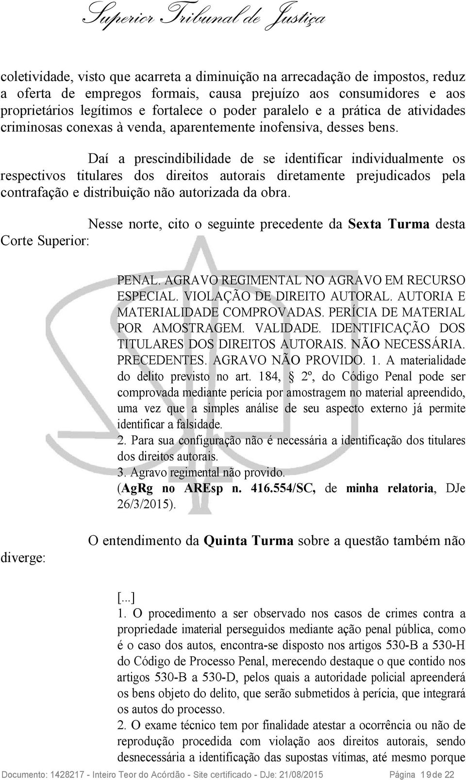 Daí a prescindibilidade de se identificar individualmente os respectivos titulares dos direitos autorais diretamente prejudicados pela contrafação e distribuição não autorizada da obra.