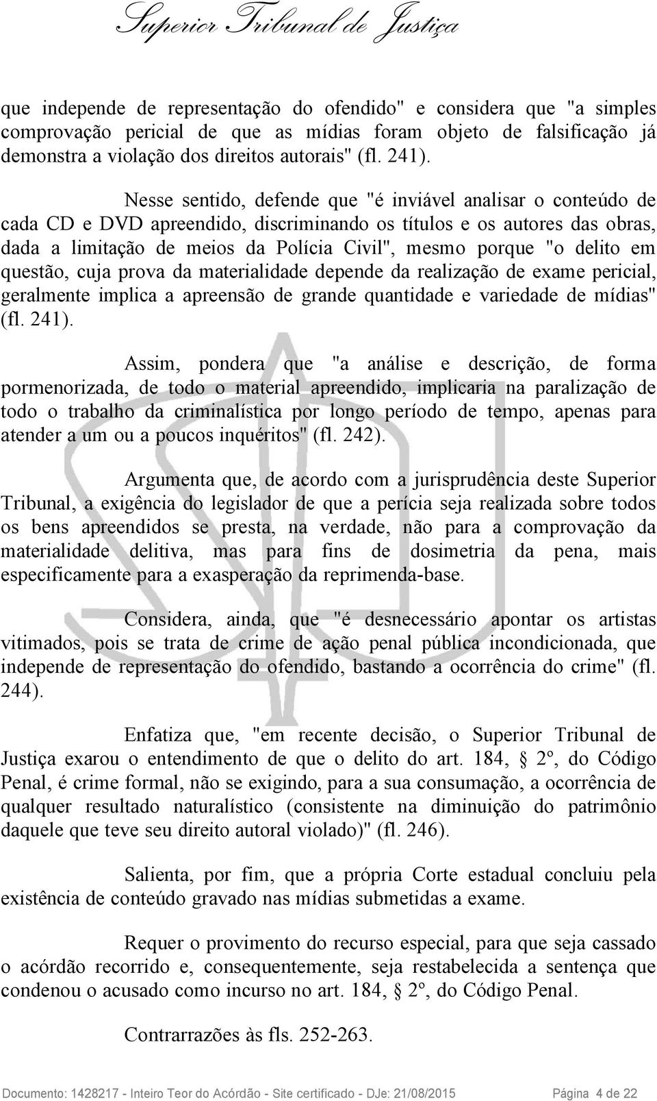 delito em questão, cuja prova da materialidade depende da realização de exame pericial, geralmente implica a apreensão de grande quantidade e variedade de mídias" (fl. 241).