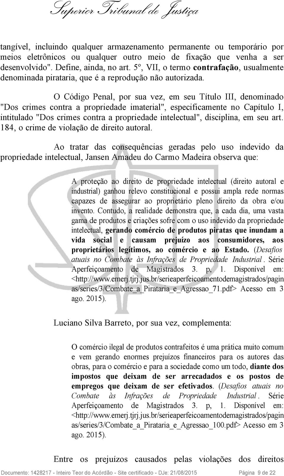 O Código Penal, por sua vez, em seu Título III, denominado "Dos crimes contra a propriedade imaterial", especificamente no Capítulo I, intitulado "Dos crimes contra a propriedade intelectual",