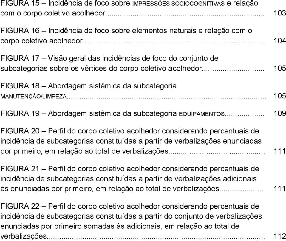 .. 104 FIGURA 17 Visão geral das incidências de foco do conjunto de subcategorias sobre os vértices do corpo coletivo acolhedor... 105 FIGURA 18 Abordagem sistêmica da subcategoria MANUTENÇÃO/LIMPEZA.