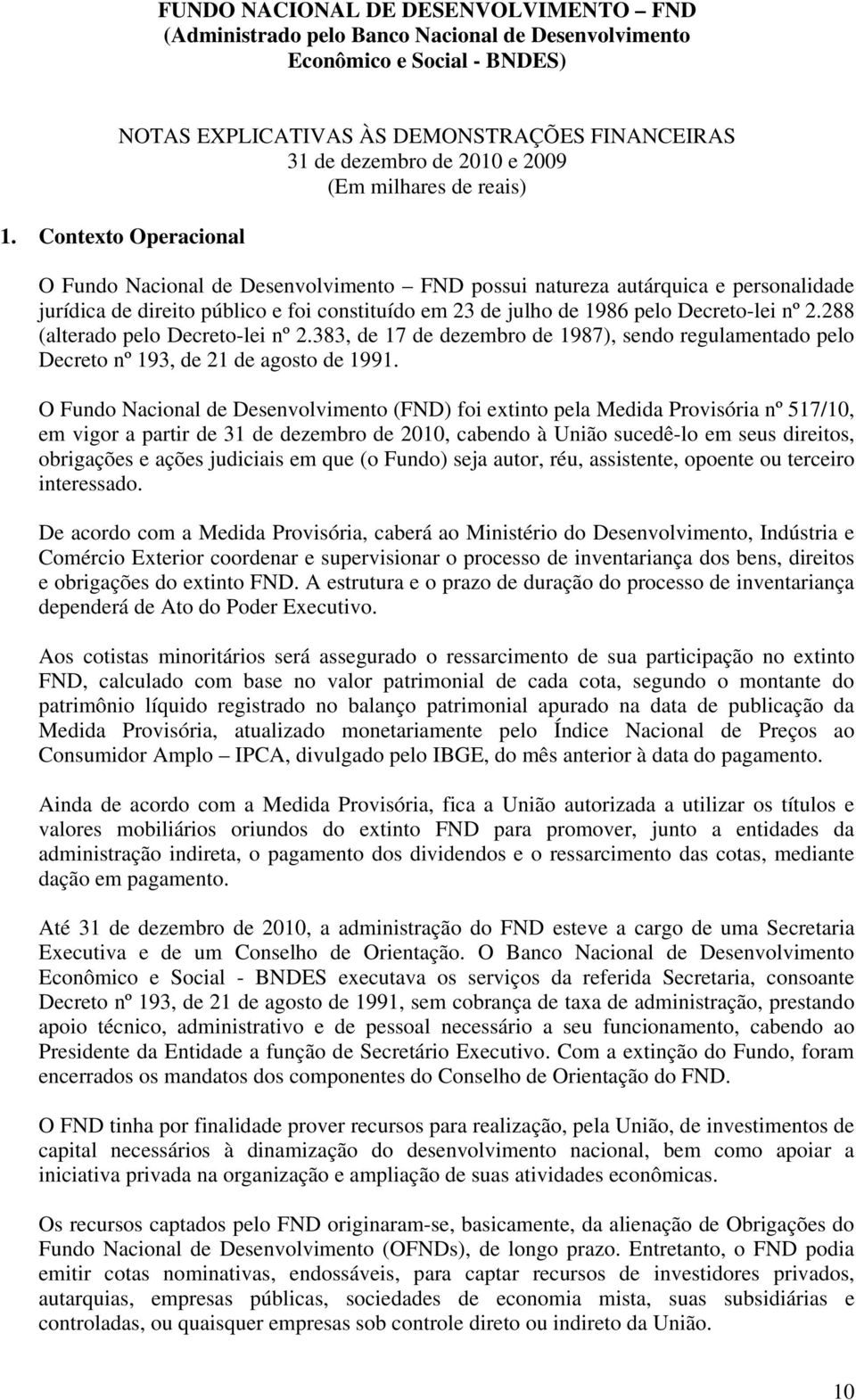 288 (alterado pelo Decreto-lei nº 2.383, de 17 de dezembro de 1987), sendo regulamentado pelo Decreto nº 193, de 21 de agosto de 1991.