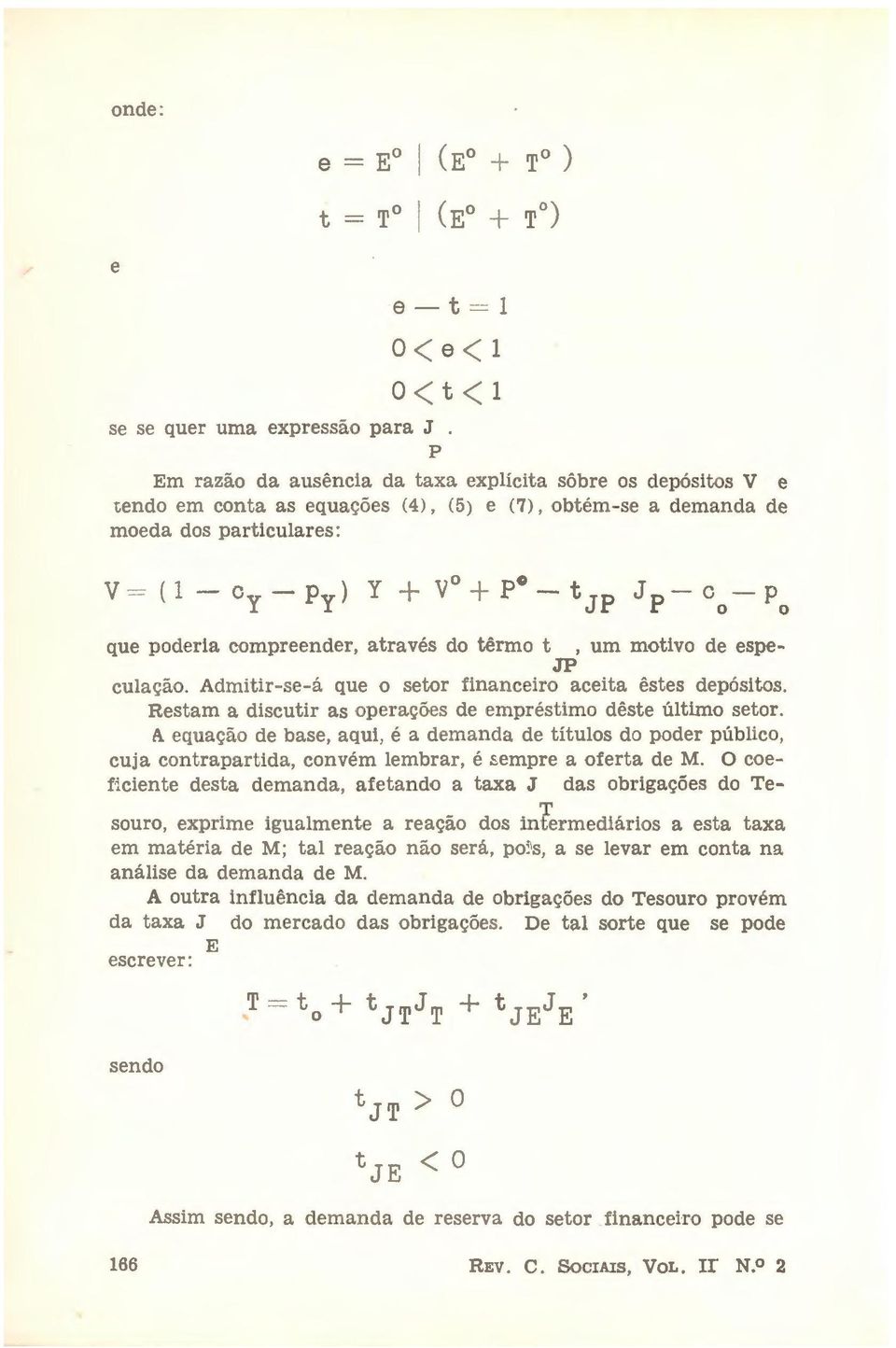 que oderia comreender, através do têrmo t, um motivo de ese JP culação. Admitir-se-á que o setor financeiro aceita êstes deósitos. Restam a discutir as oerações de emréstimo dêste último setor. A. equação de base, aqui, é a demanda de títulos do oder úblico, cuja contraartida, convém lembrar, é semre a oferta de M.