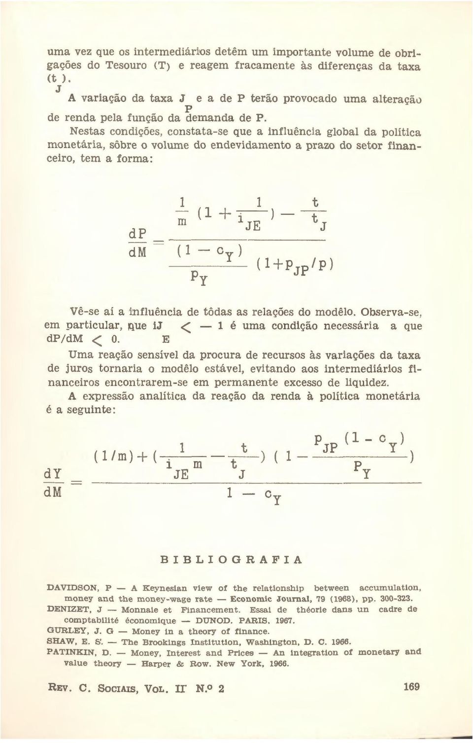 Nestas condições, constata-se que a influência global da olítica monetária, sôbre o volume do endevidamento a razo do setor financeiro, tem a forma: dp _ - - dm 1 _1 - - t - (1+i) tj rn JE ( 1 - Cy)