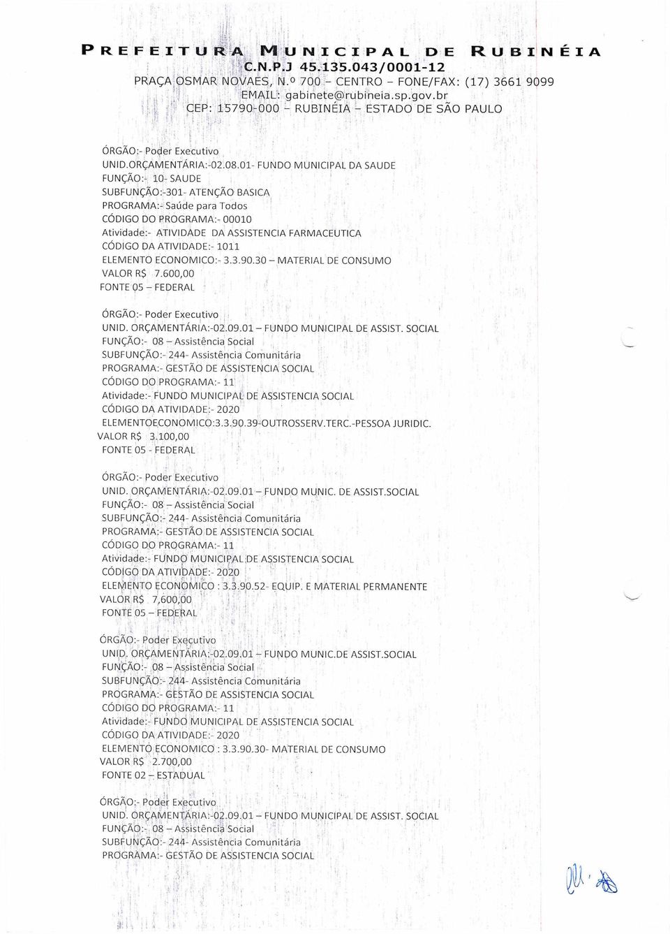 ATIVIDADE:- 1011 ELEMENTO ECONOMICO:- 3.3.90.30 MATERIAL DE CONSUMO VALOR R$ 7.600,00 FONTE Q5 FEDERAL, UNID. ORÇAMENTÁRIÁ:-02.09.01 FUNDO MUNICIPAL DE ASSIST.