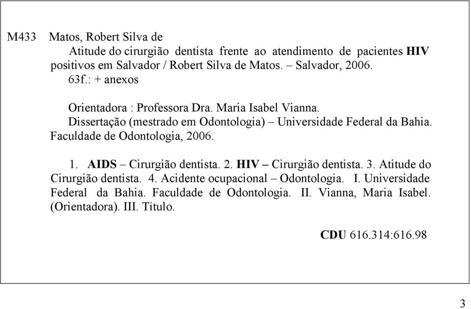 Dissertação (mestrado em Odontologia) Universidade Federal da Bahia. Faculdade de Odontologia, 2006. 1. AIDS Cirurgião dentista. 2. HIV Cirurgião dentista.