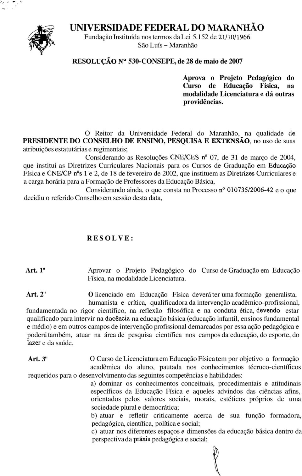 O Reitor da Universidade Federal do Maranhão, na qualidade cle PRESDENTE DO CONSELHO DE ENSNO, PESQUSA E EXTENSÁO, no uso de suas atribuições estatutárias e regimentais; Considerando as Resoluções