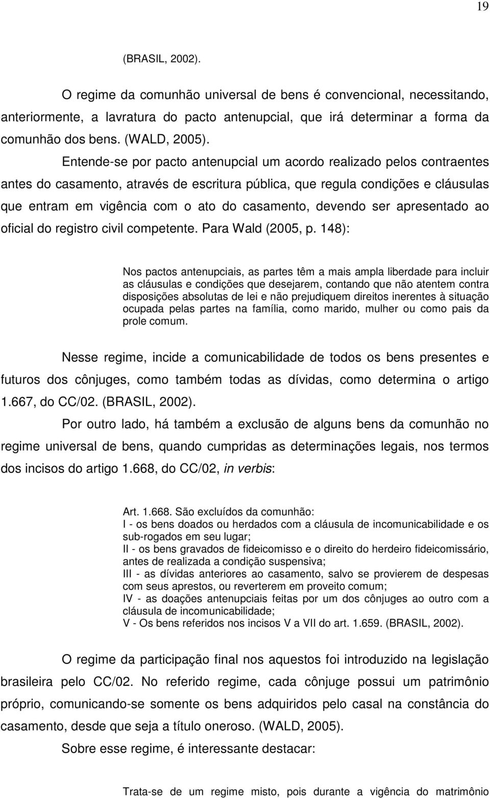 casamento, devendo ser apresentado ao oficial do registro civil competente. Para Wald (2005, p.