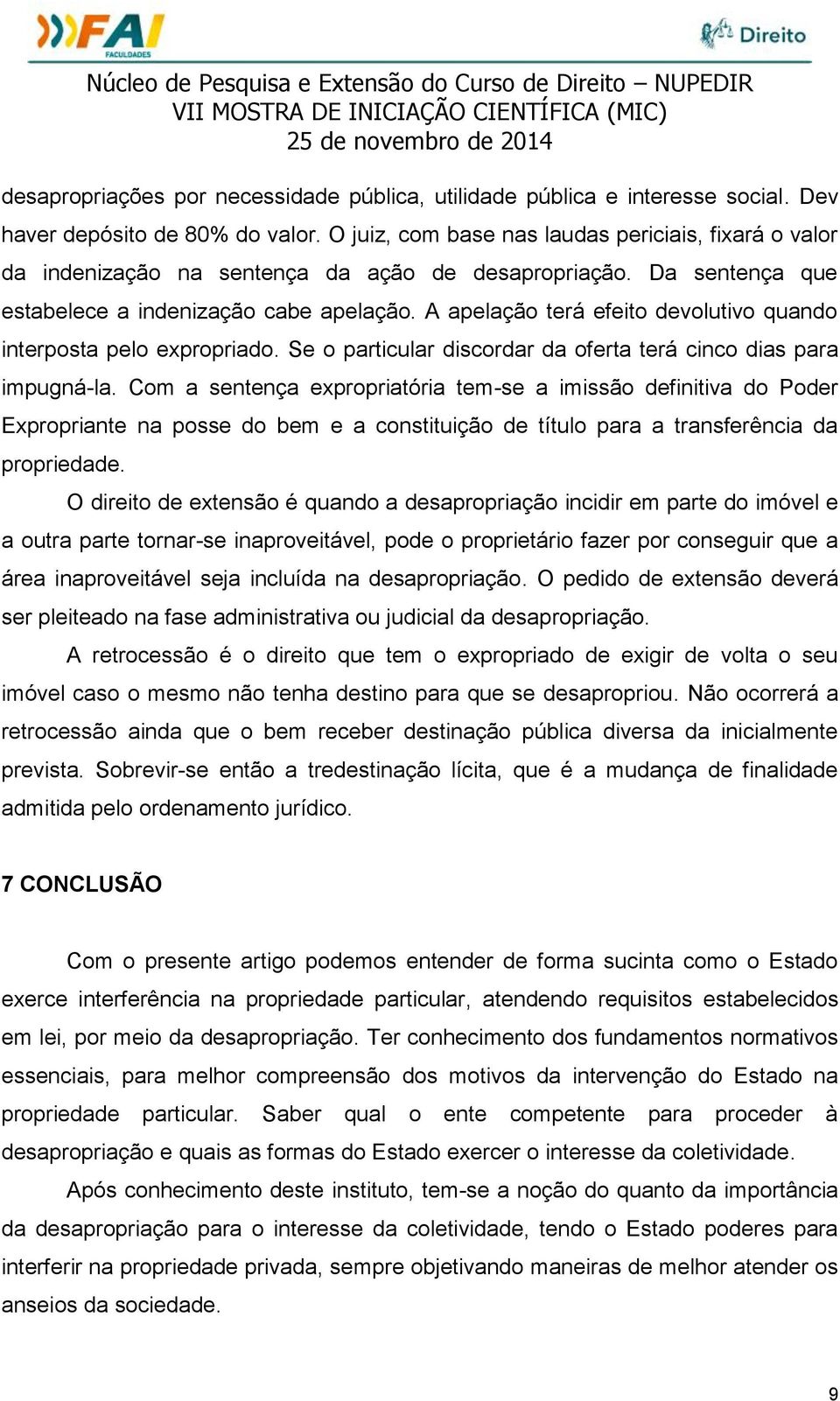 A apelação terá efeito devolutivo quando interposta pelo expropriado. Se o particular discordar da oferta terá cinco dias para impugná-la.