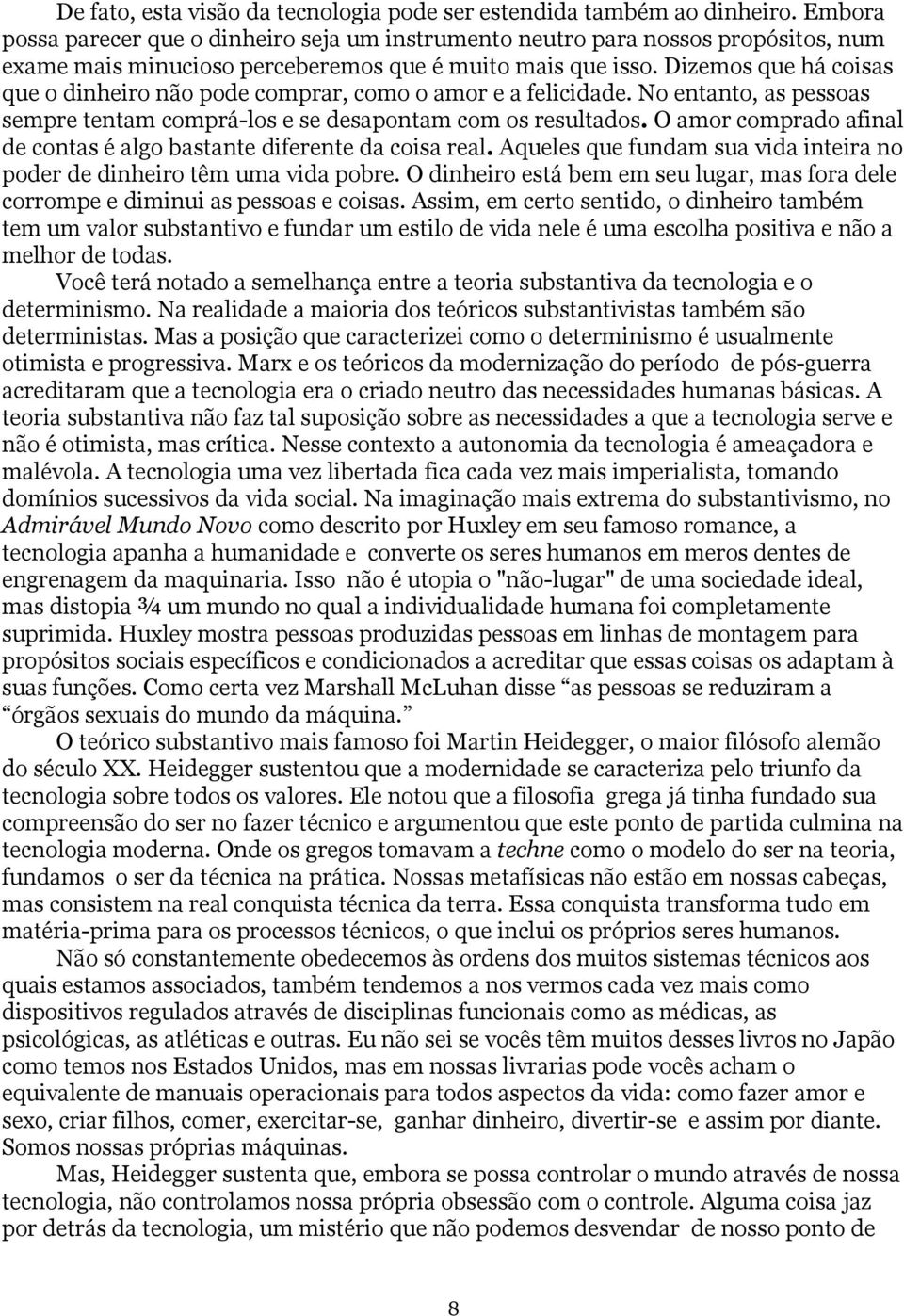 Dizemos que há coisas que o dinheiro não pode comprar, como o amor e a felicidade. No entanto, as pessoas sempre tentam comprá-los e se desapontam com os resultados.