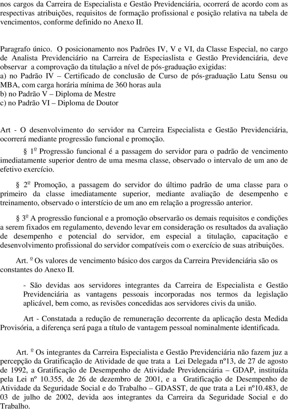 O posicionamento nos Padrões IV, V e VI, da Classe Especial, no cargo de Analista Previdenciário na Carreira de Especiaslista e Gestão Previdenciária, deve observar a comprovação da titulação a nível