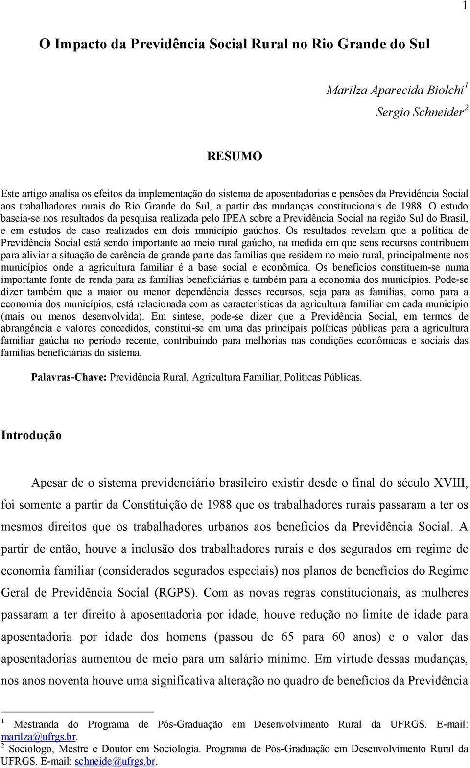 O estudo baseia-se nos resultados da pesquisa realizada pelo IPEA sobre a Previdência Social na região Sul do Brasil, e em estudos de caso realizados em dois município gaúchos.
