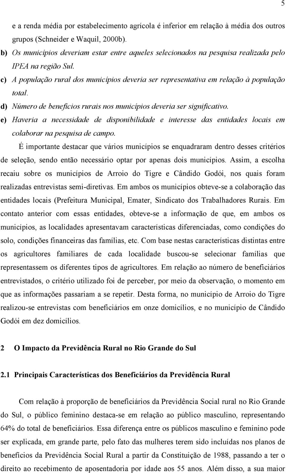 d) Número de benefícios rurais nos municípios deveria ser significativo. e) Haveria a necessidade de disponibilidade e interesse das entidades locais em colaborar na pesquisa de campo.