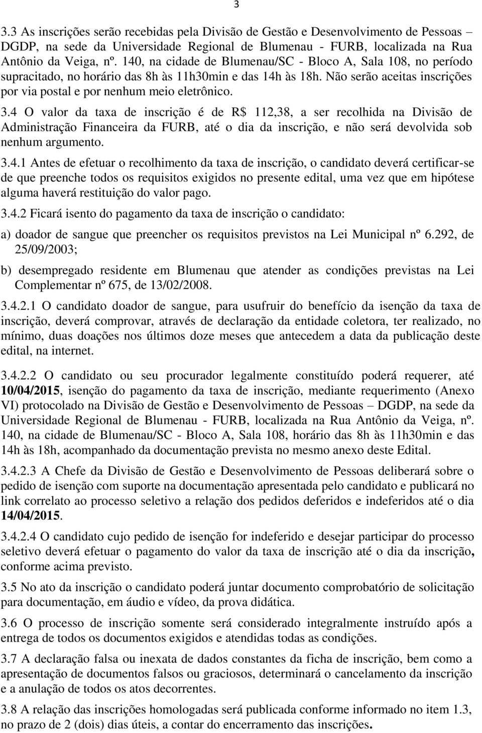 4 O valor da taxa de inscrição é de R$ 112,38, a ser recolhida na Divisão de Administração Financeira da FURB, até o dia da inscrição, e não será devolvida sob nenhum argumento. 3.4.1 Antes de