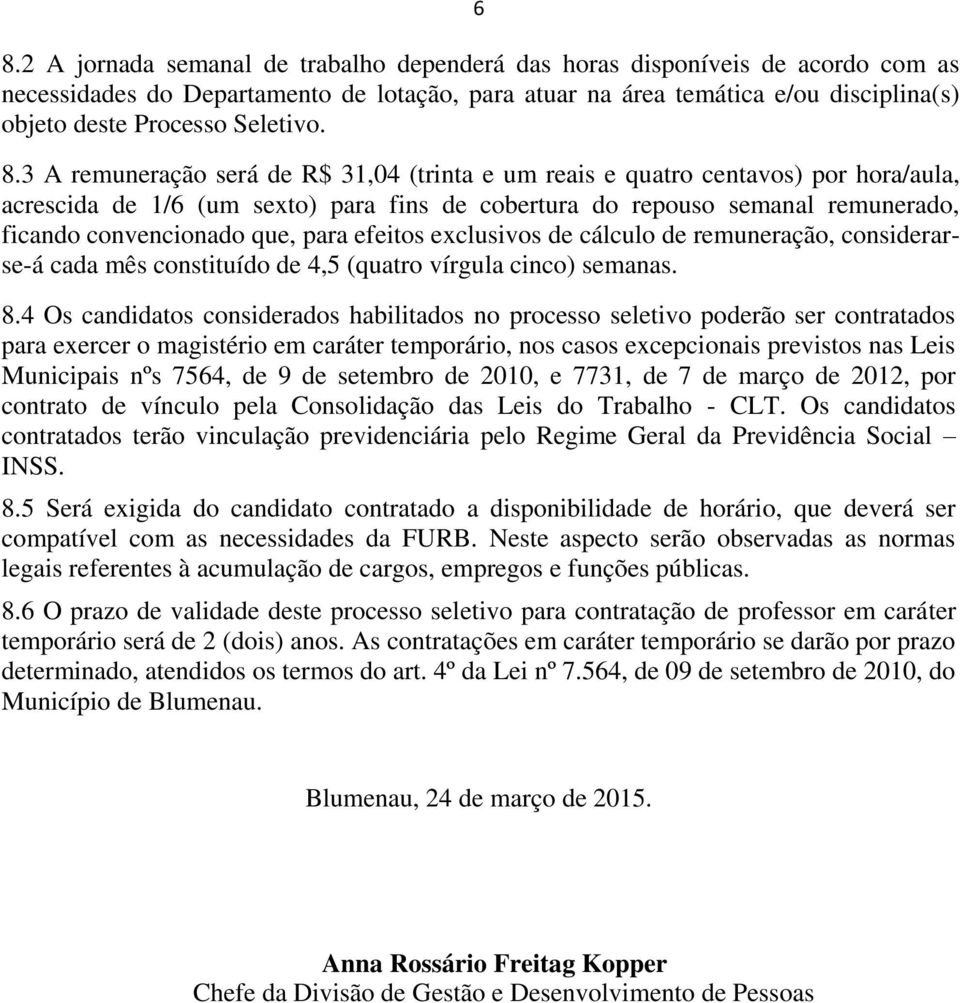 3 A remuneração será de R$ 31,04 (trinta e um reais e quatro centavos) por hora/aula, acrescida de 1/6 (um sexto) para fins de cobertura do repouso semanal remunerado, ficando convencionado que, para