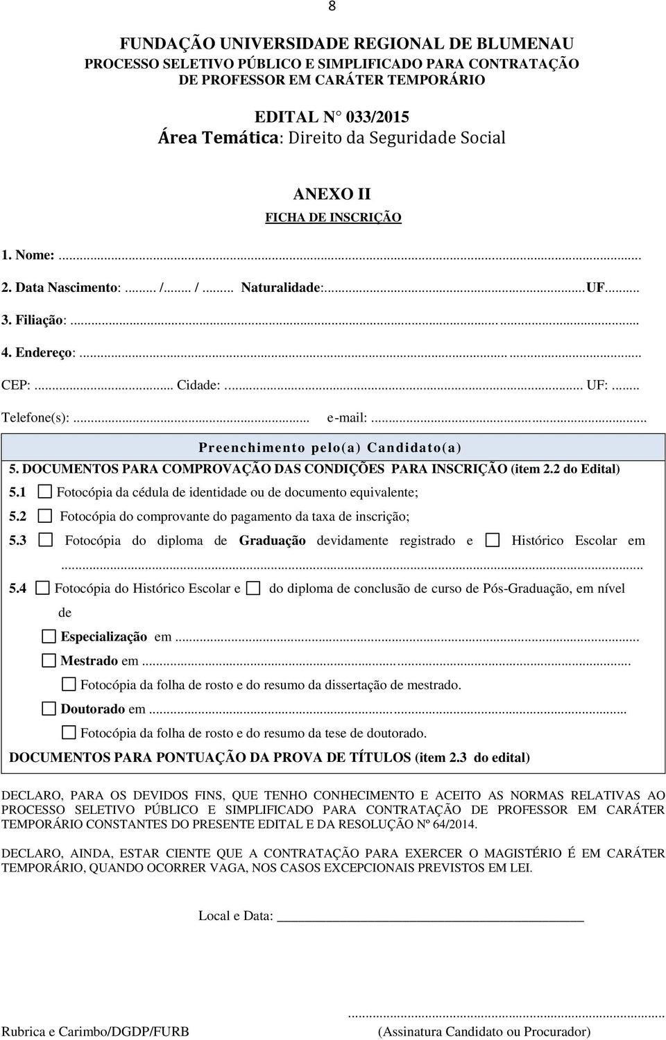 DOCUMENTOS PARA COMPROVAÇÃO DAS CONDIÇÕES PARA INSCRIÇÃO (item 2.2 do Edital) 5.1 Fotocópia da cédula de identidade ou de documento equivalente; 5.