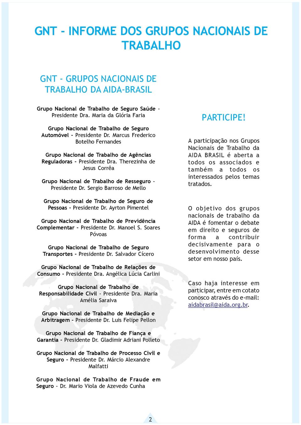 Therezinha de Jesus Corrêa Grupo Nacional de Trabalho de Resseguro - Presidente Dr. Sergio Barroso de Mello Grupo Nacional de Trabalho de Seguro de Pessoas - Presidente Dr.