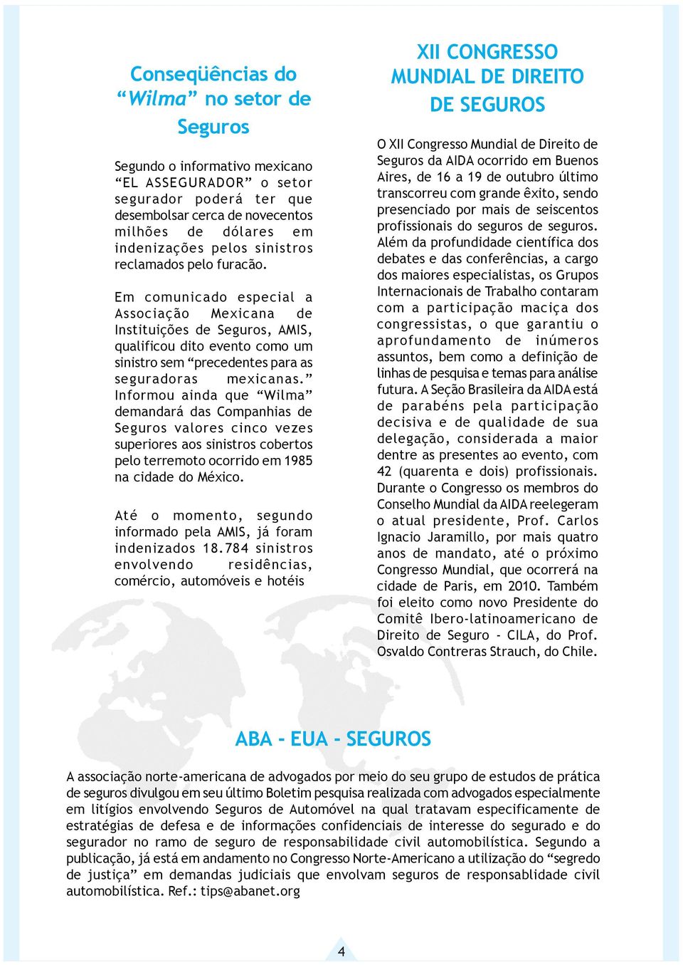 Informou ainda que Wilma demandará das Companhias de Seguros valores cinco vezes superiores aos sinistros cobertos pelo terremoto ocorrido em 1985 na cidade do México.