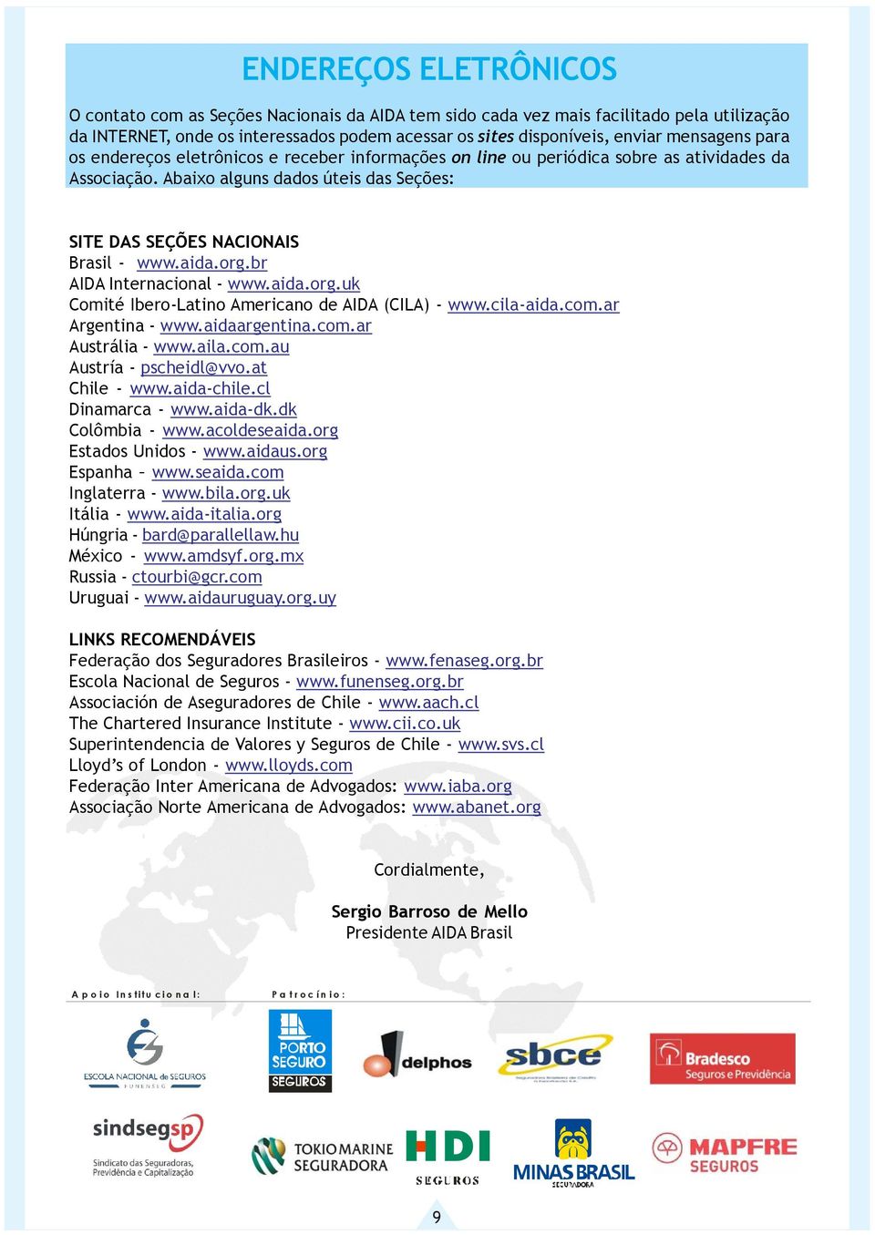 org.br AIDA Internacional - www.aida.org.uk Comité Ibero-Latino Americano de AIDA (CILA) - www.cila-aida.com.ar Argentina - www.aidaargentina.com.ar Austrália - www.aila.com.au Austría - pscheidl@vvo.