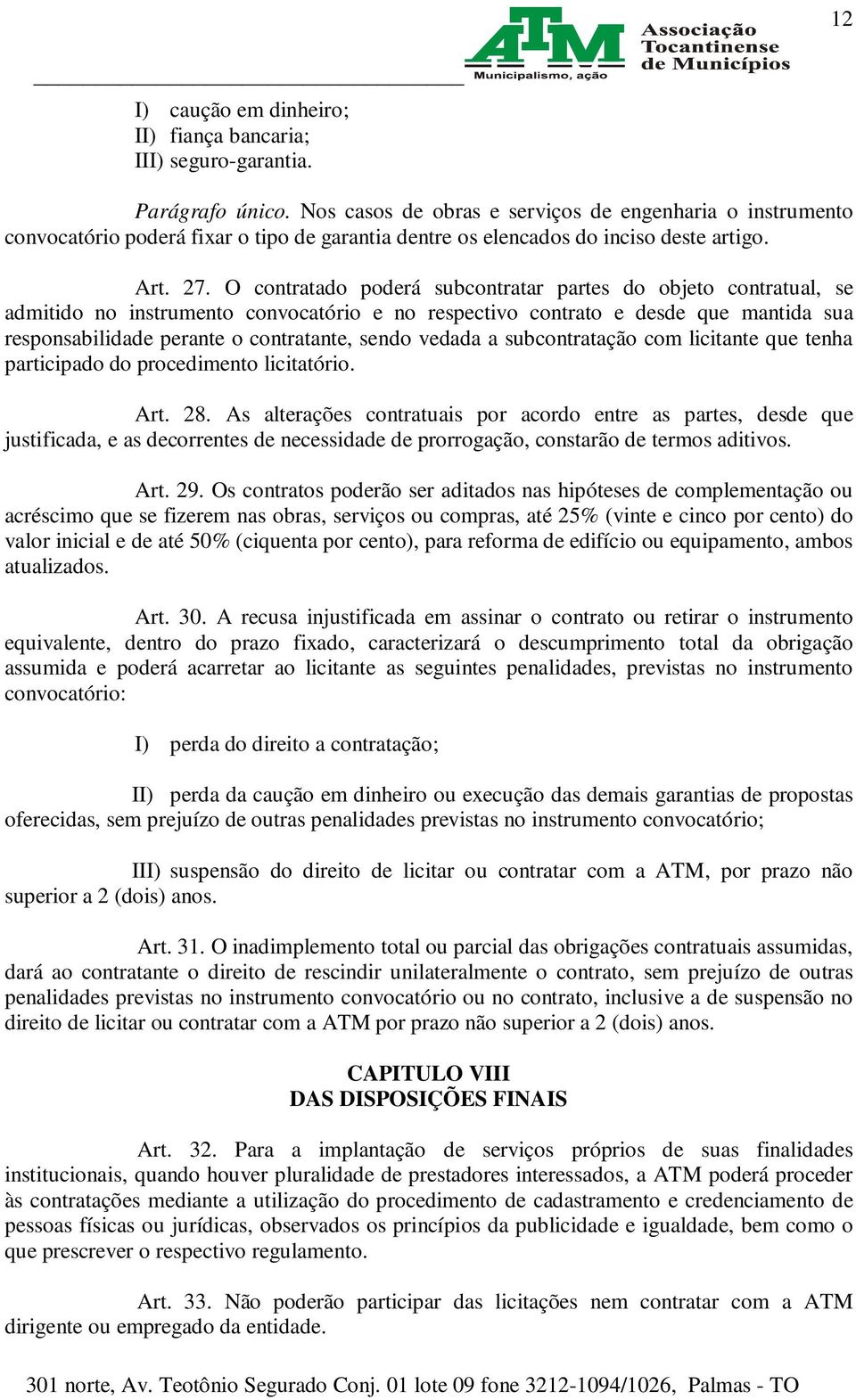 O contratado poderá subcontratar partes do objeto contratual, se admitido no instrumento convocatório e no respectivo contrato e desde que mantida sua responsabilidade perante o contratante, sendo