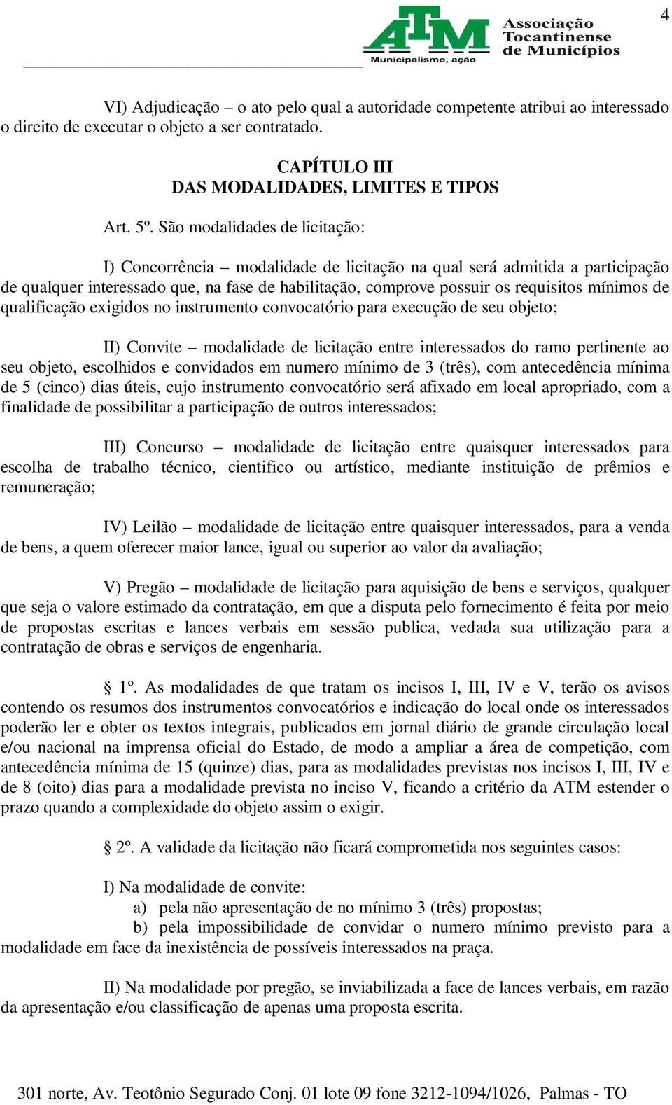 de qualificação exigidos no instrumento convocatório para execução de seu objeto; II) Convite modalidade de licitação entre interessados do ramo pertinente ao seu objeto, escolhidos e convidados em