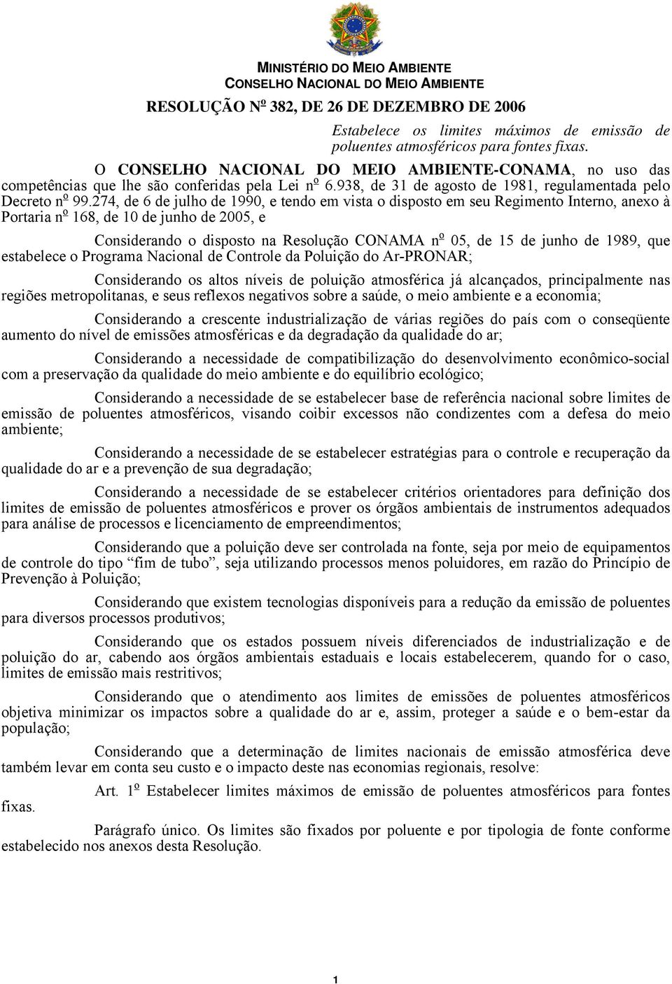 274, de 6 de julho de 1990, e tendo em vista o disposto em seu Regimento Interno, anexo à Portaria n o 168, de 10 de junho de 2005, e Considerando o disposto na Resolução CONAMA n o 05, de 15 de