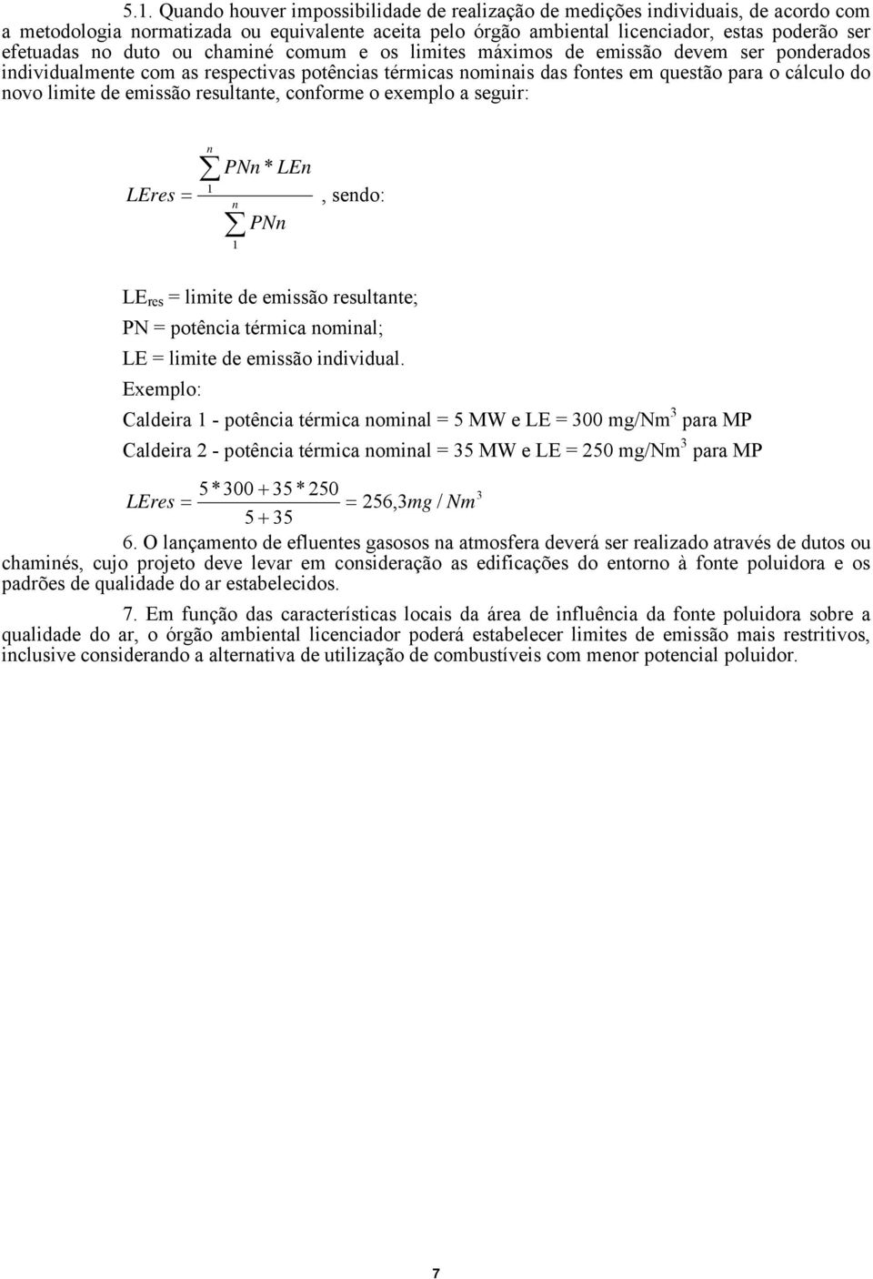 emissão resultante, conforme o exemplo a seguir: LEres n 1 = n PNn * LEn 1 PNn, sendo: LE res = limite de emissão resultante; PN = potência térmica nominal; LE = limite de emissão individual.