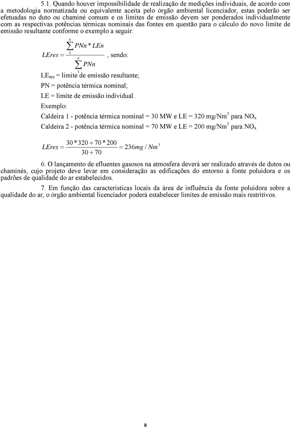 resultante conforme o exemplo a seguir: LEres n 1 = n PNn * LEn, sendo: PNn 1 LE res = limite de emissão resultante; PN = potência térmica nominal; LE = limite de emissão individual.