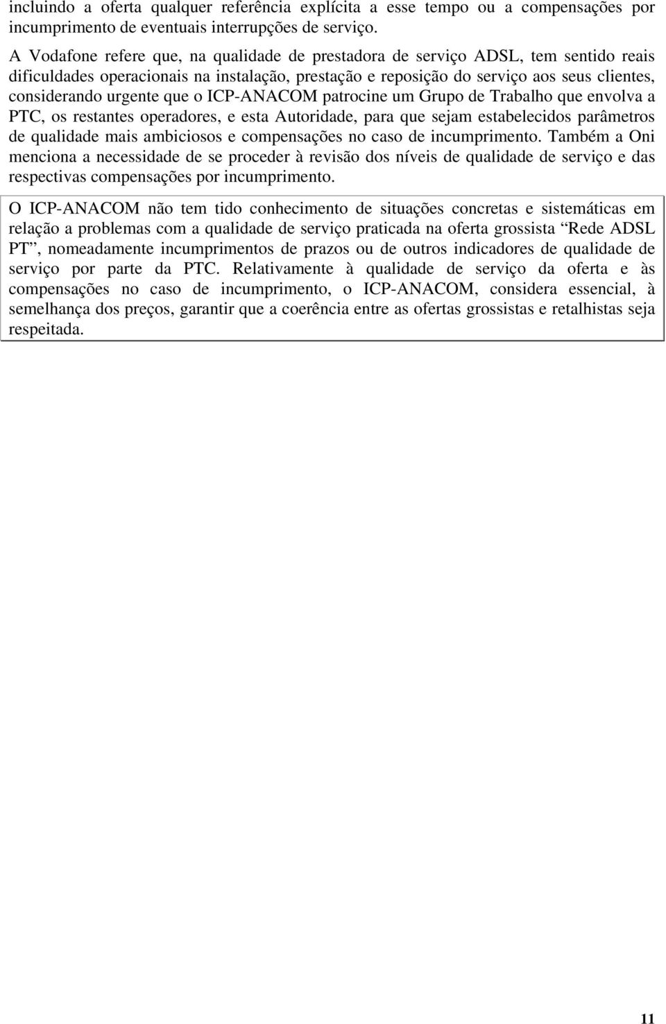 que o ICP-ANACOM patrocine um Grupo de Trabalho que envolva a PTC, os restantes operadores, e esta Autoridade, para que sejam estabelecidos parâmetros de qualidade mais ambiciosos e compensações no