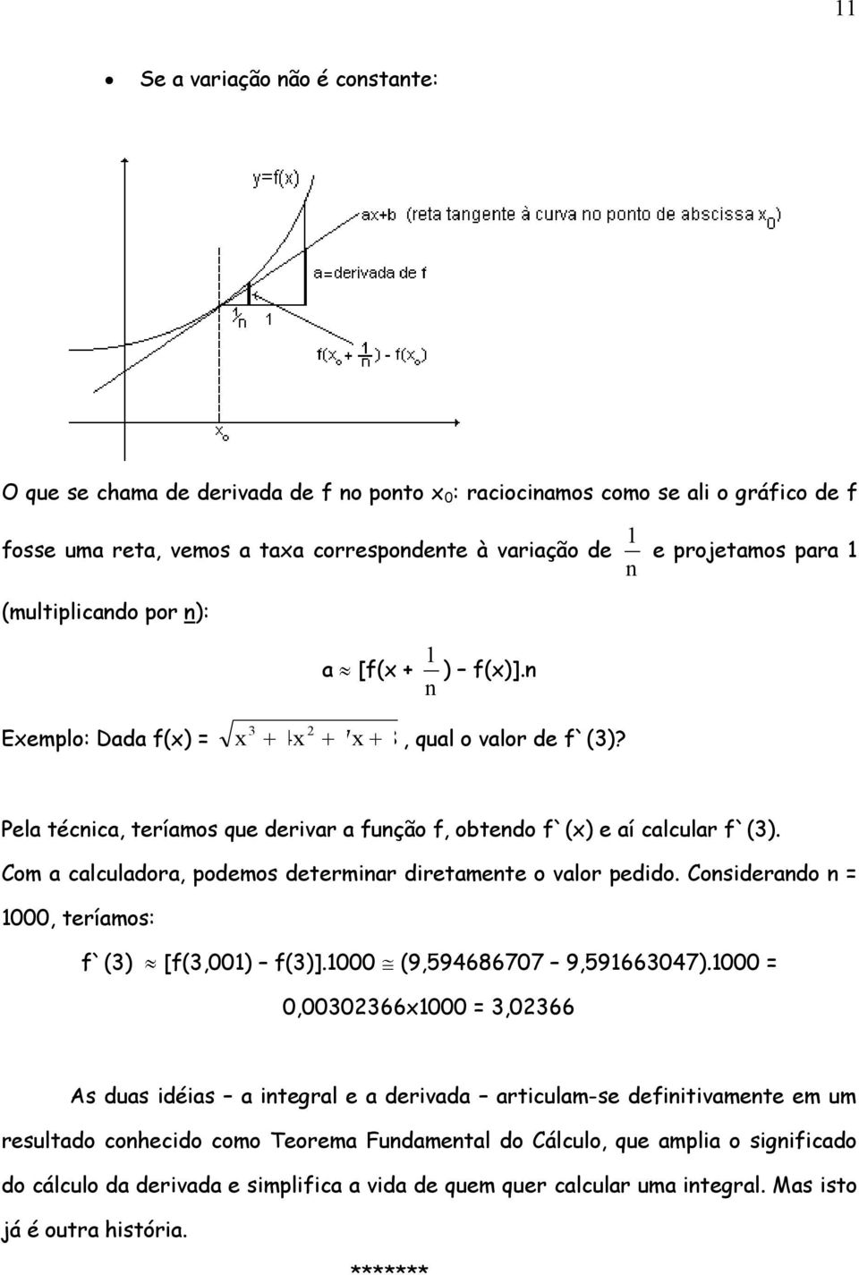 Com a calculadora, podemos determinar diretamente o valor pedido. Considerando n 1000, teríamos: f`(3) [f(3,001) f(3)].1000 (9,594686707 9,591663047).