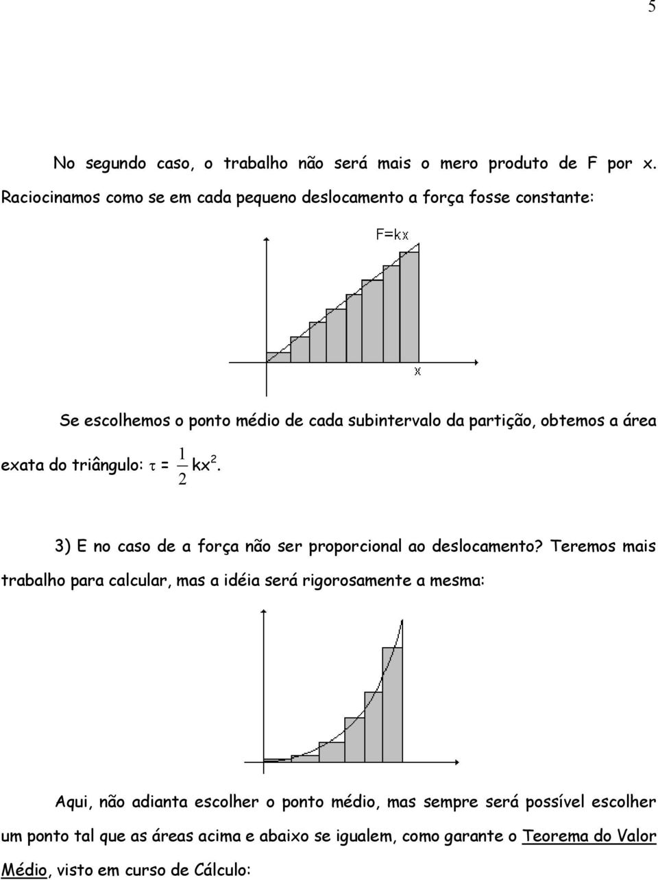 a área exata do triângulo: 1 kx. 3) E no caso de a força não ser proporcional ao deslocamento?