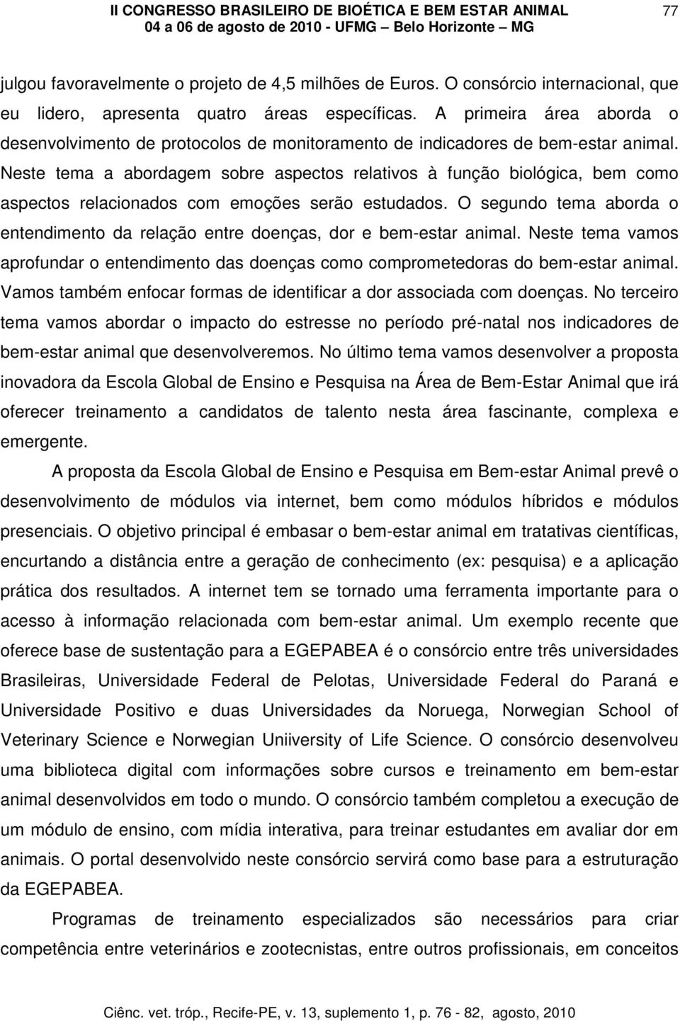 Neste tema a abordagem sobre aspectos relativos à função biológica, bem como aspectos relacionados com emoções serão estudados.