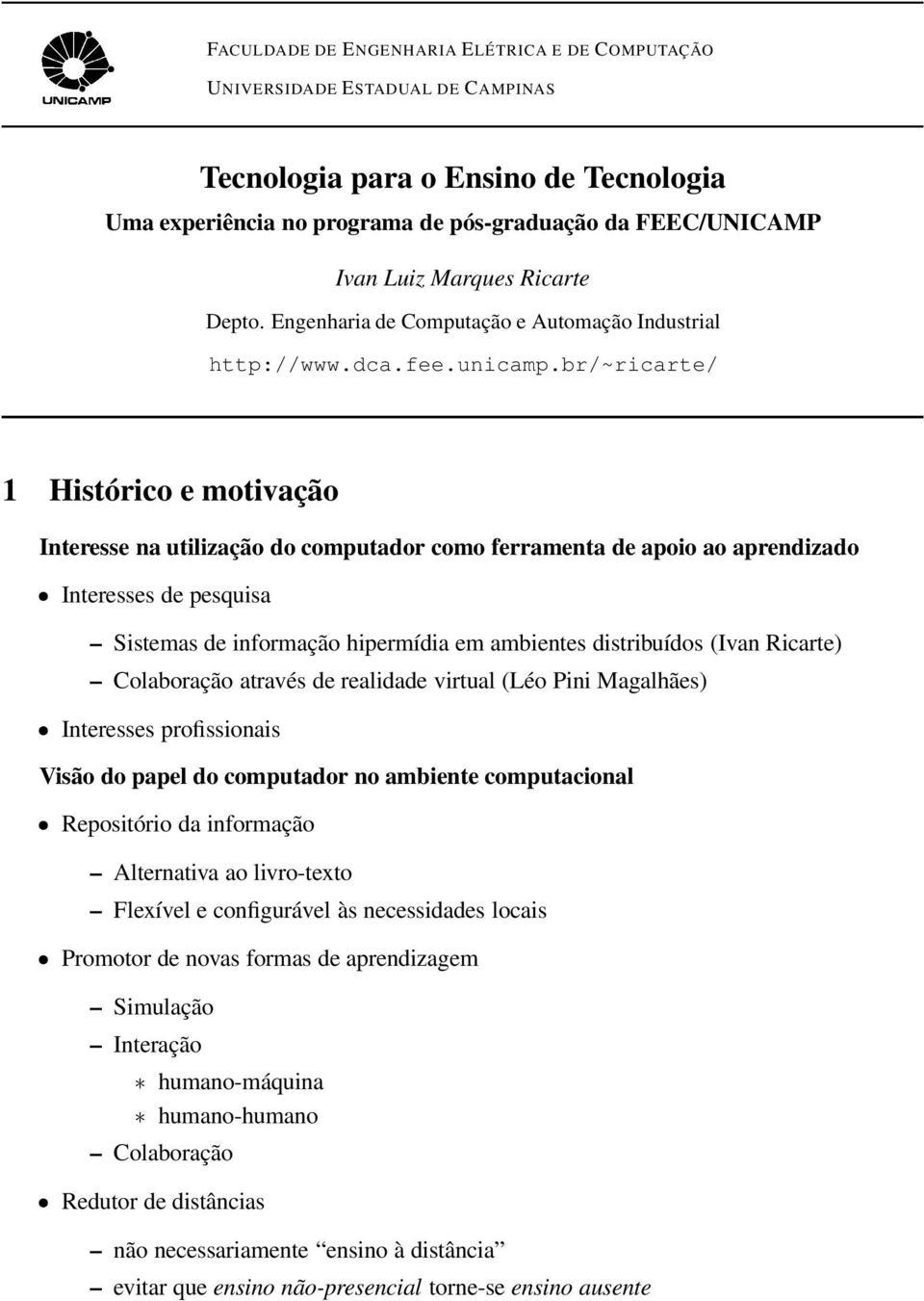 br/~ricarte/ 1 Histórico e motivação Interesse na utilização do computador como ferramenta de apoio ao aprendizado Interesses de pesquisa Sistemas de informação hipermídia em ambientes distribuídos