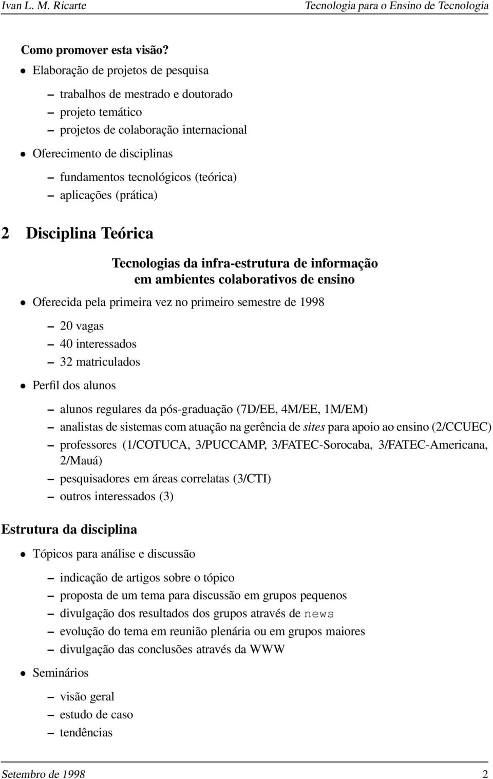 (prática) 2 Disciplina Teórica Tecnologias da infra-estrutura de informação em ambientes colaborativos de ensino Oferecida pela primeira vez no primeiro semestre de 1998 20 vagas 40 interessados 32