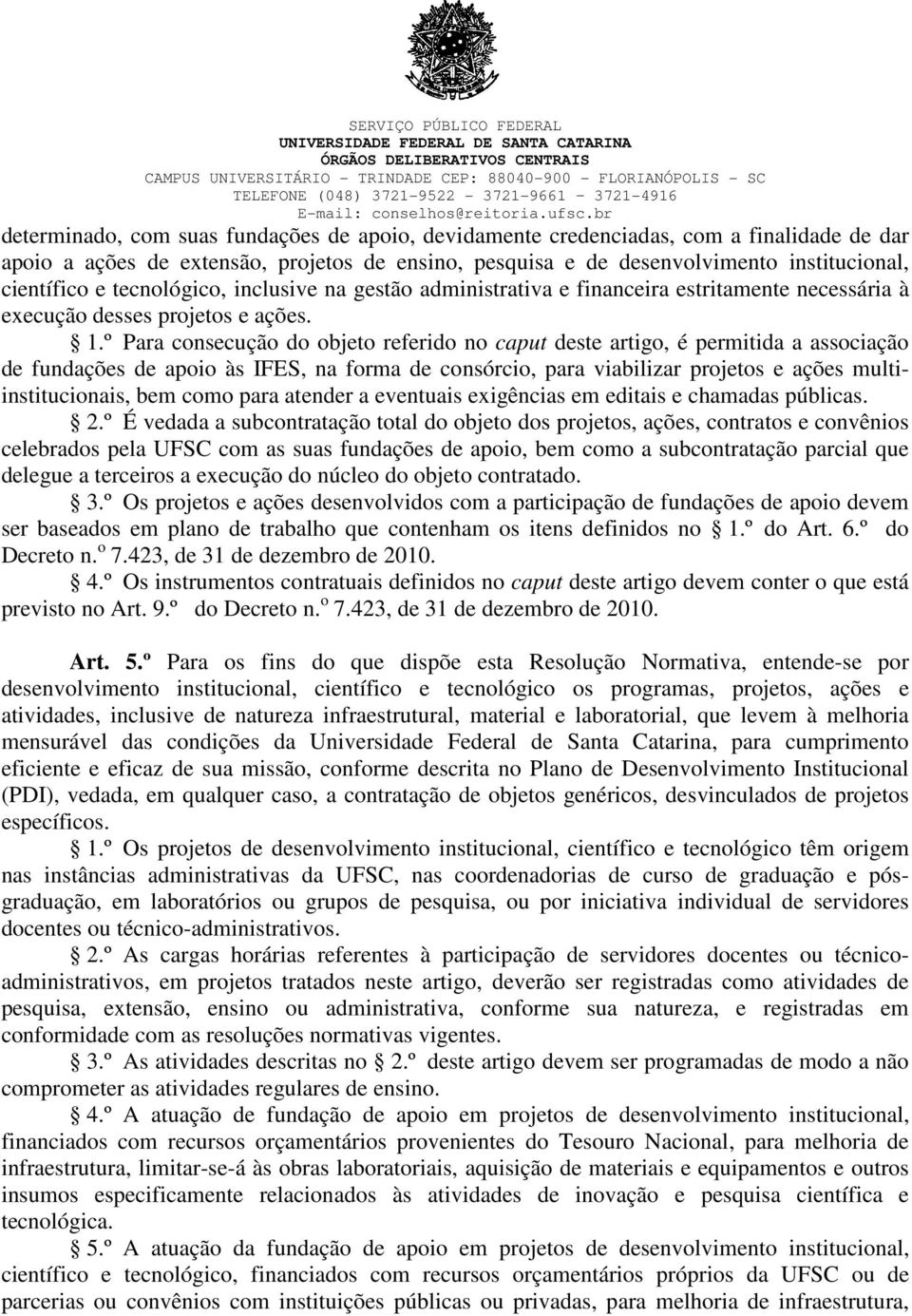 º Para consecução do objeto referido no caput deste artigo, é permitida a associação de fundações de apoio às IFES, na forma de consórcio, para viabilizar projetos e ações multiinstitucionais, bem