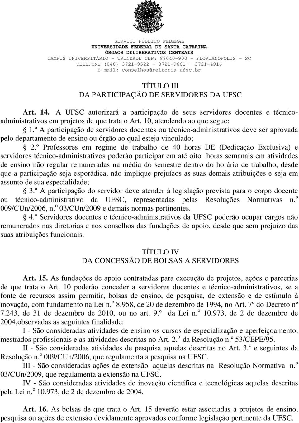 º Professores em regime de trabalho de 40 horas DE (Dedicação Exclusiva) e servidores técnico-administrativos poderão participar em até oito horas semanais em atividades de ensino não regular