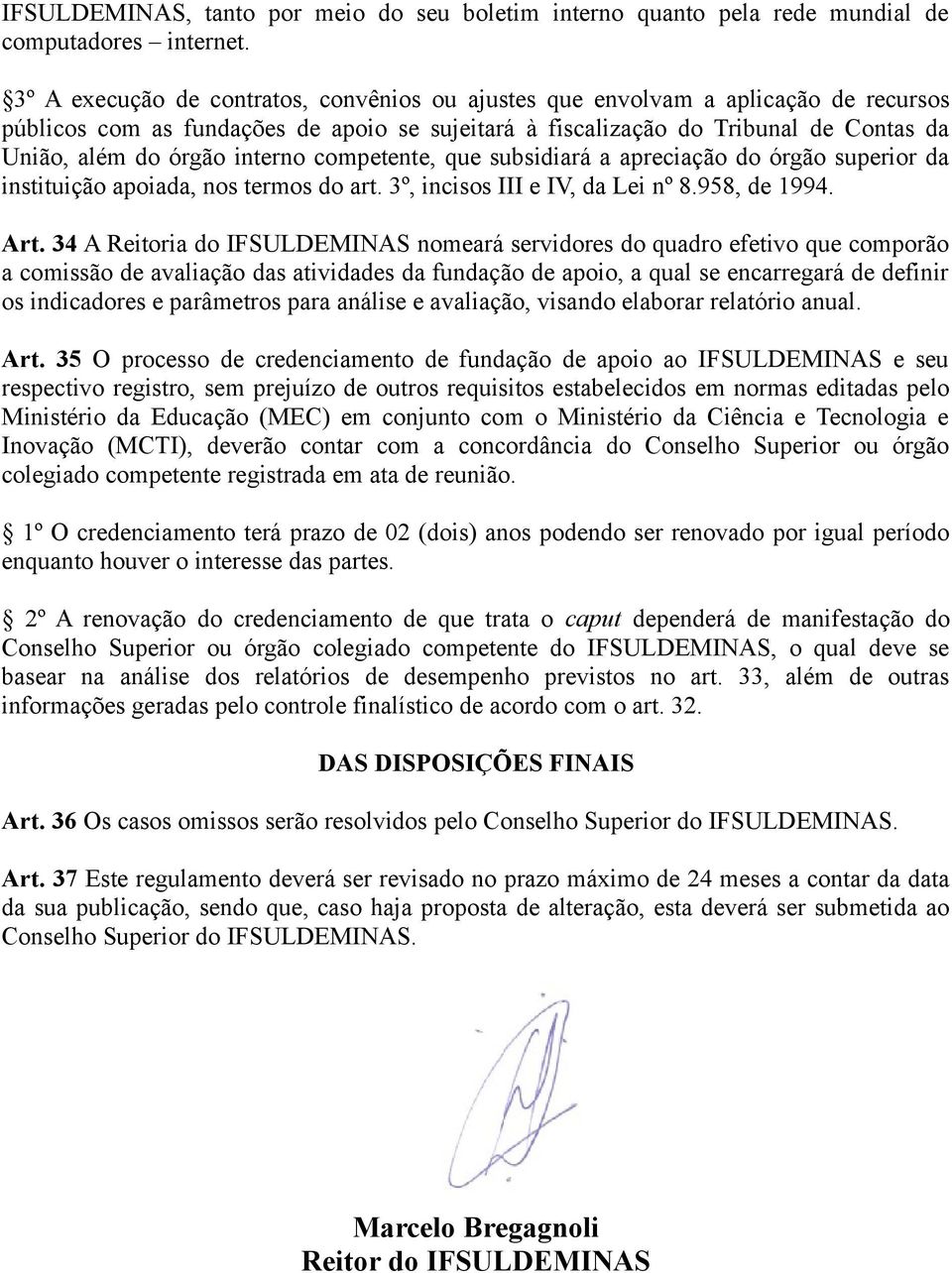 interno competente, que subsidiará a apreciação do órgão superior da instituição apoiada, nos termos do art. 3º, incisos III e IV, da Lei nº 8.958, de 1994. Art.