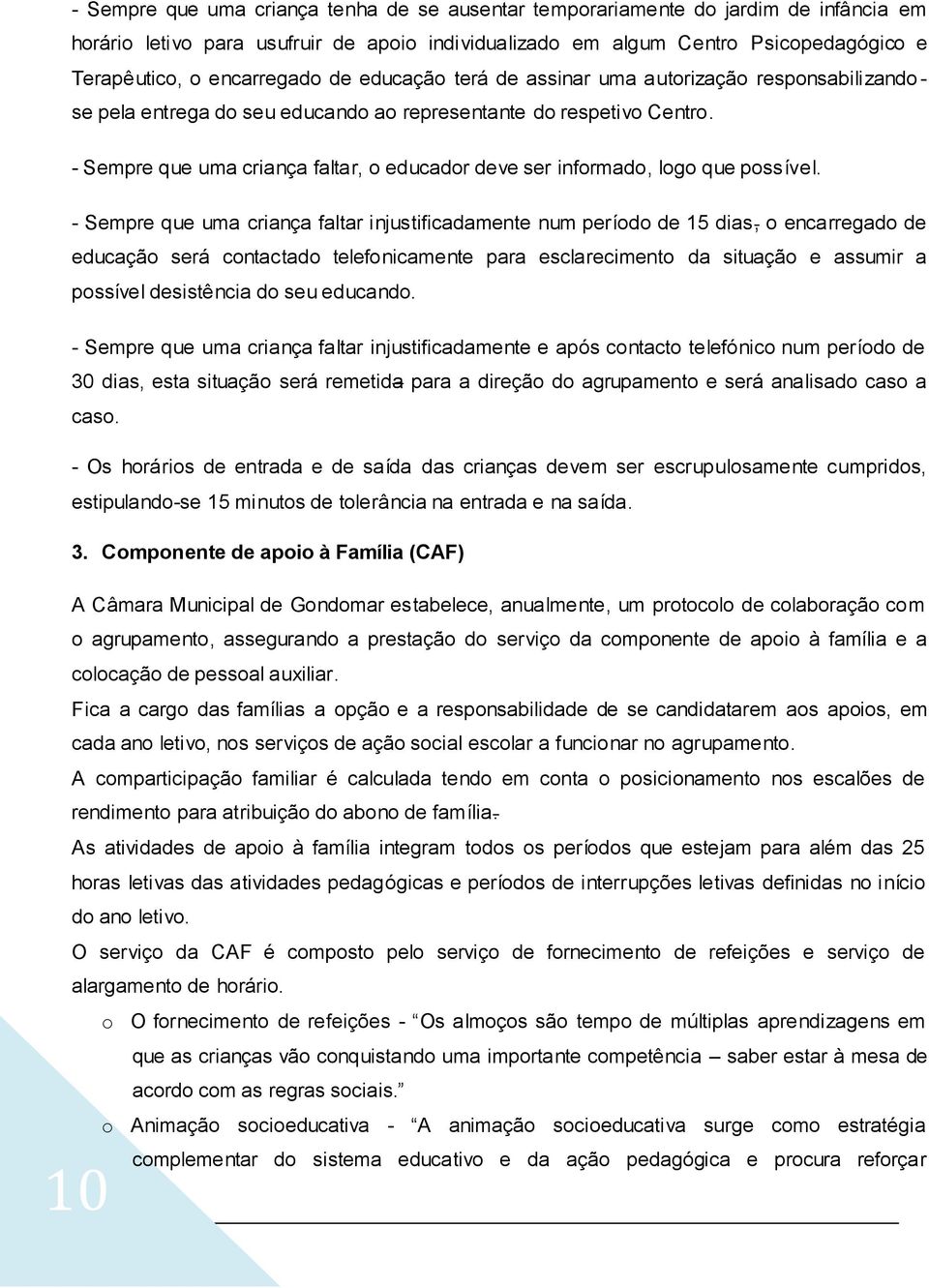 - Sempre que uma criança faltar, o educador deve ser informado, logo que possível.