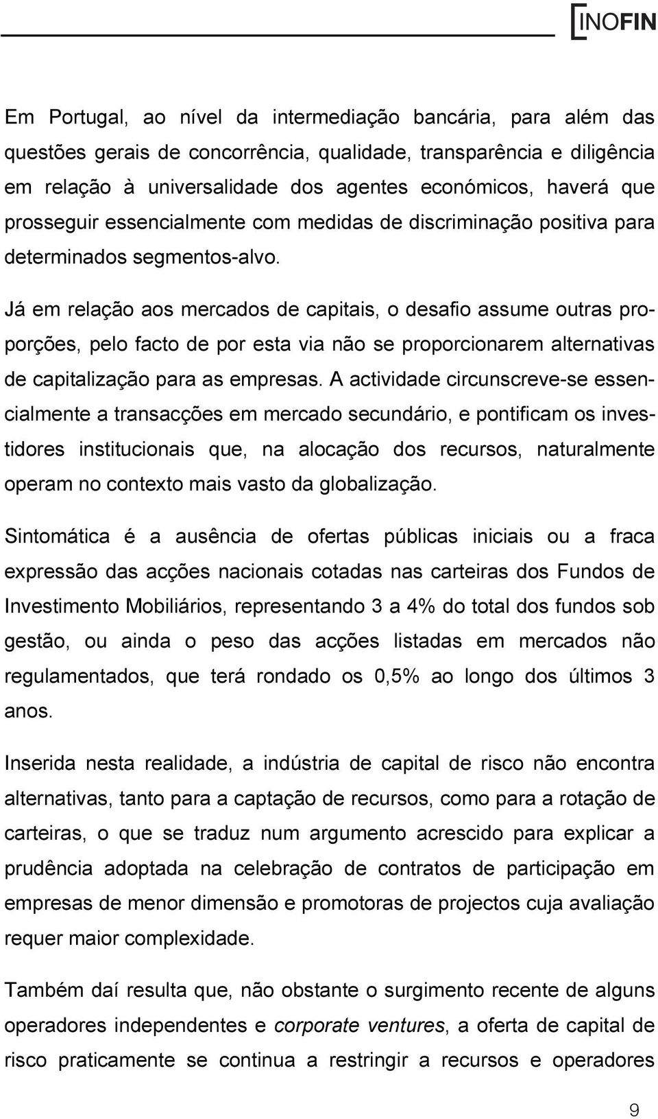 Já em relação aos mercados de capitais, o desafio assume outras proporções, pelo facto de por esta via não se proporcionarem alternativas de capitalização para as empresas.