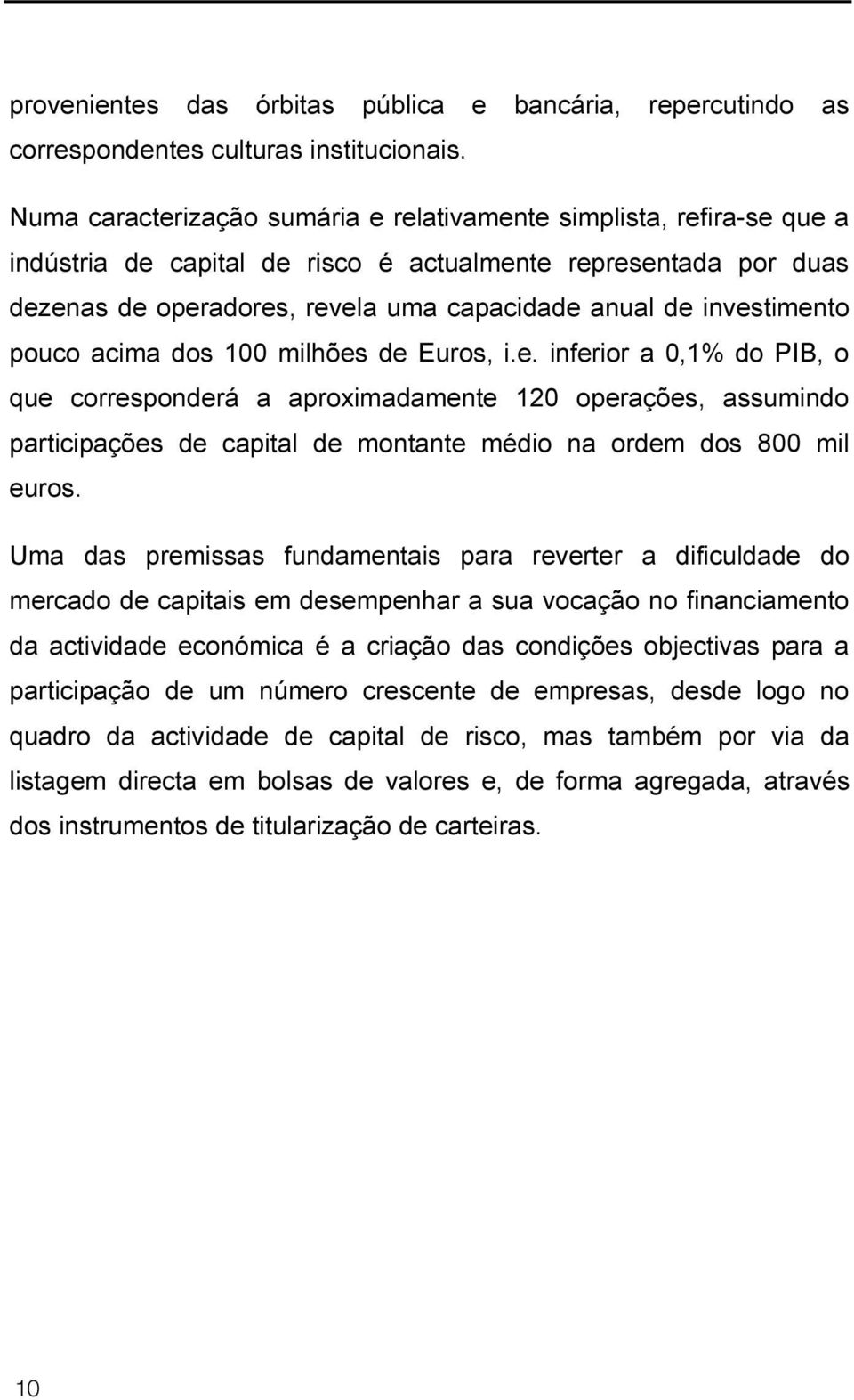 investimento pouco acima dos 100 milhões de Euros, i.e. inferior a 0,1% do PIB, o que corresponderá a aproximadamente 120 operações, assumindo participações de capital de montante médio na ordem dos 800 mil euros.