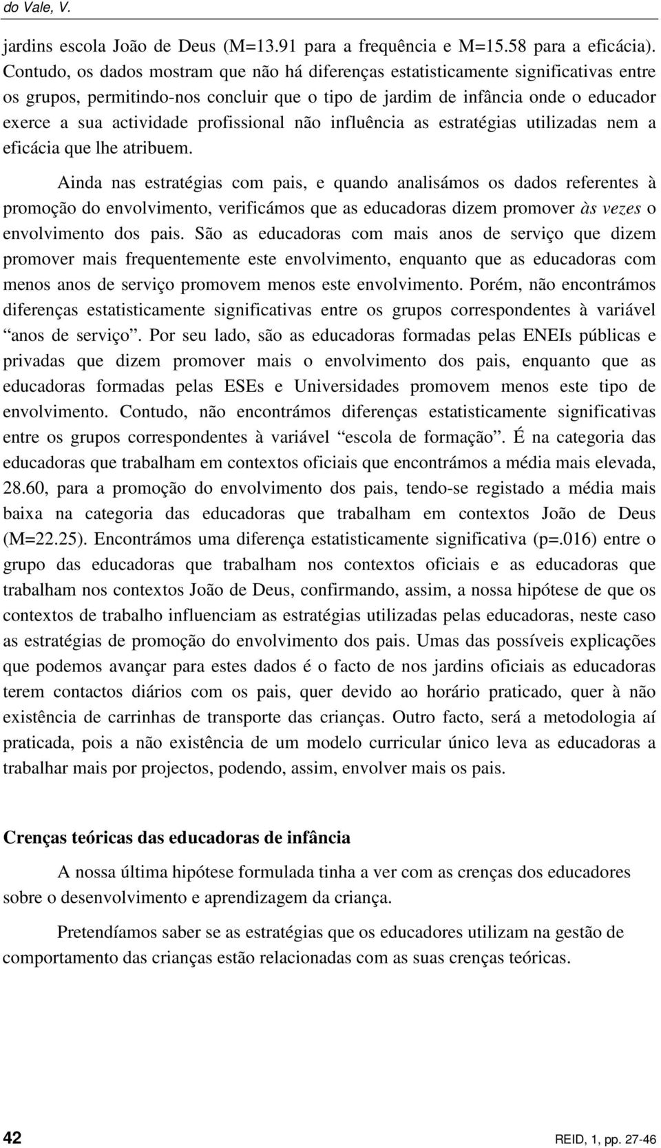 profissional não influência as estratégias utilizadas nem a eficácia que lhe atribuem.