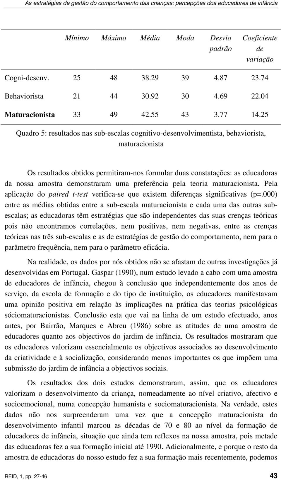 25 Quadro 5: resultados nas sub-escalas cognitivo-desenvolvimentista, behaviorista, maturacionista Os resultados obtidos permitiram-nos formular duas constatações: as educadoras da nossa amostra