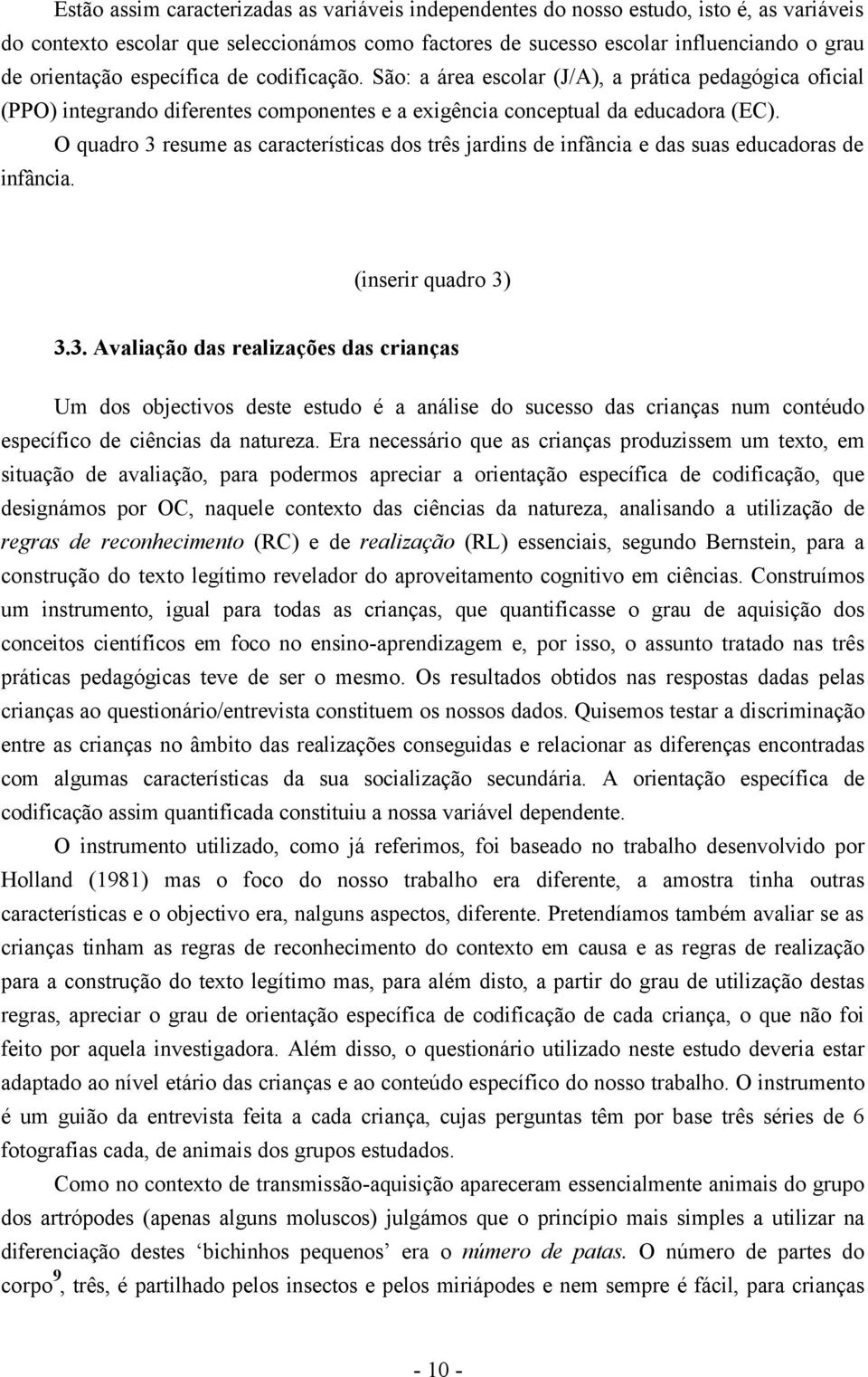 O quadro 3 resume as características dos três jardins de infância e das suas educadoras de infância. (inserir quadro 3) 3.3. Avaliação das realizações das crianças Um dos objectivos deste estudo é a análise do sucesso das crianças num contéudo específico de ciências da natureza.