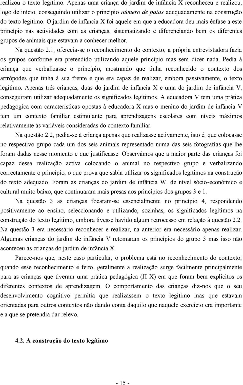 O jardim de infância X foi aquele em que a educadora deu mais ênfase a este princípio nas actividades com as crianças, sistematizando e diferenciando bem os diferentes grupos de animais que estavam a