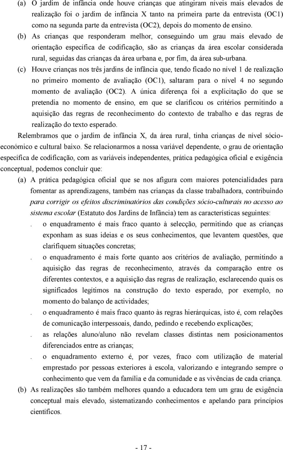 (b) As crianças que responderam melhor, conseguindo um grau mais elevado de orientação específica de codificação, são as crianças da área escolar considerada rural, seguidas das crianças da área