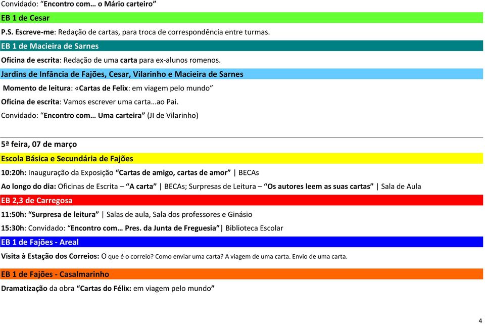 Convidado: Encontro com Uma carteira (JI de Vilarinho) 5ª feira, 07 de março 10:20h: Inauguração da Exposição Cartas de amigo, cartas de amor BECAs 11:50h: Surpresa de leitura Salas de aula, Sala