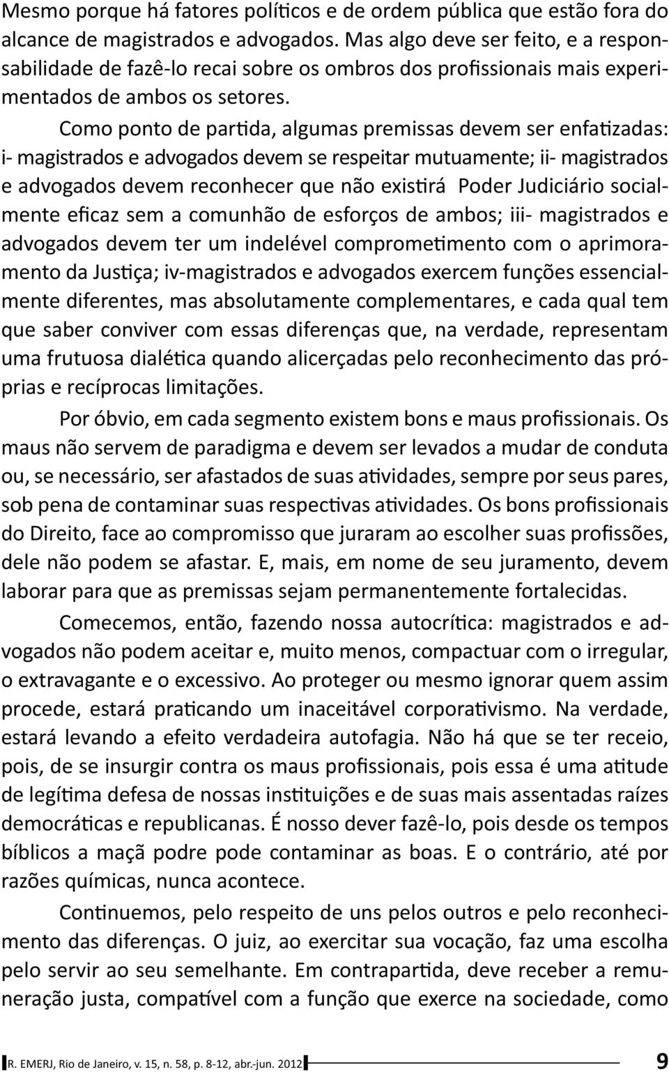 Como ponto de par da, algumas premissas devem ser enfa zadas: i- magistrados e advogados devem se respeitar mutuamente; ii- magistrados e advogados devem reconhecer que não exis rá Poder Judiciário