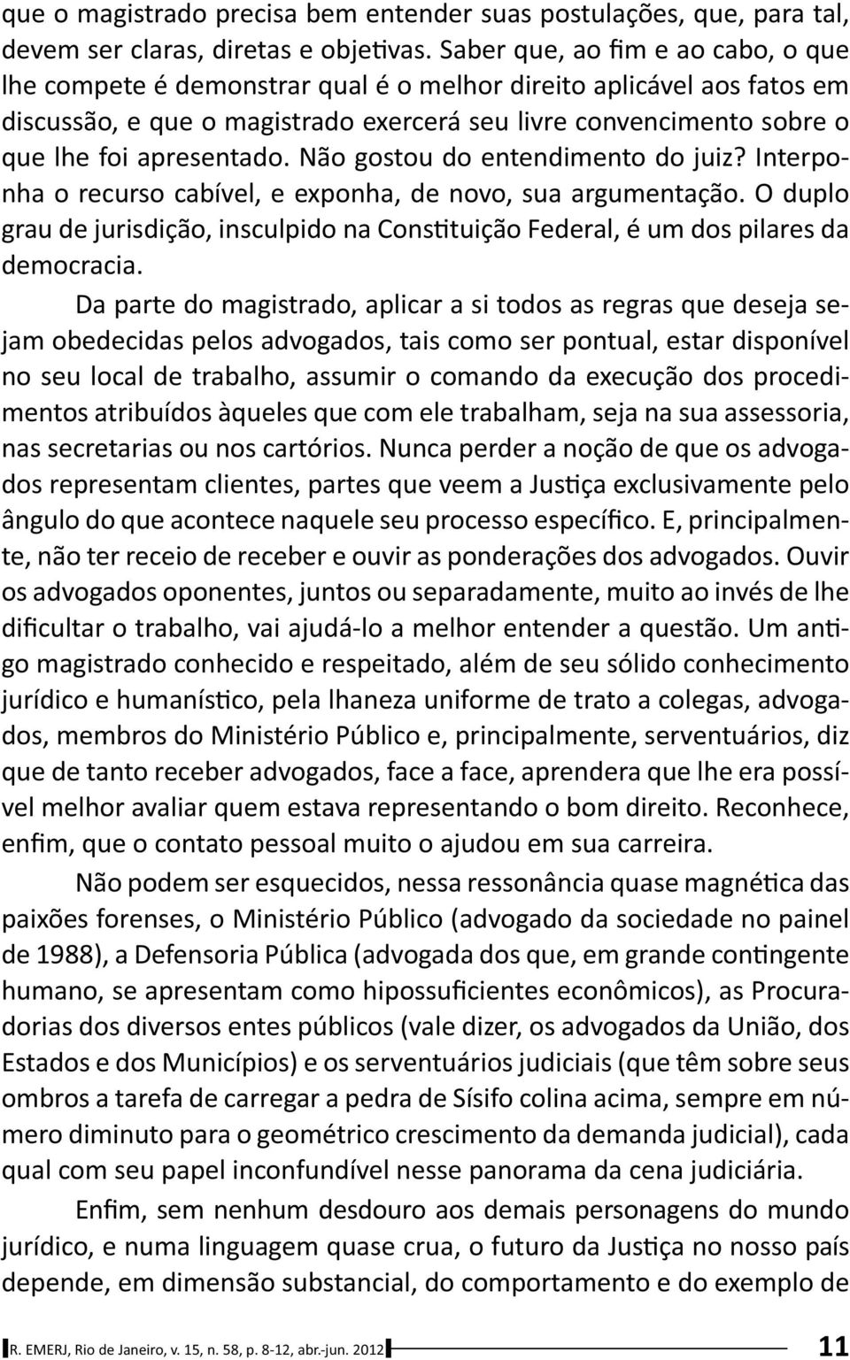 apresentado. Não gostou do entendimento do juiz? Interponha o recurso cabível, e exponha, de novo, sua argumentação.