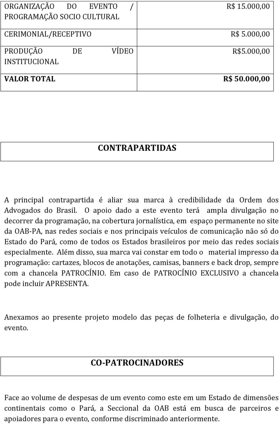 O apoio dado a este evento terá ampla divulgação no decorrer da programação, na cobertura jornalística, em espaço permanente no site da OAB-PA, nas redes sociais e nos principais veículos de